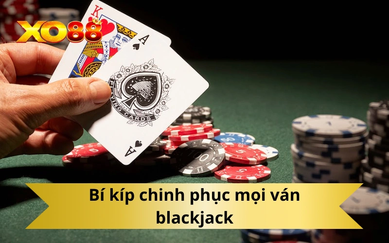 Bí kíp chinh phục mọi ván blackjack