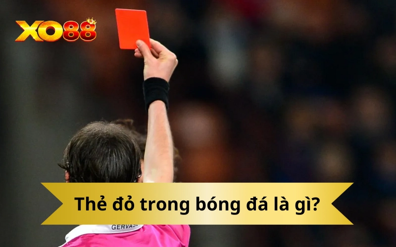 Thẻ đỏ trong bóng đá là gì?