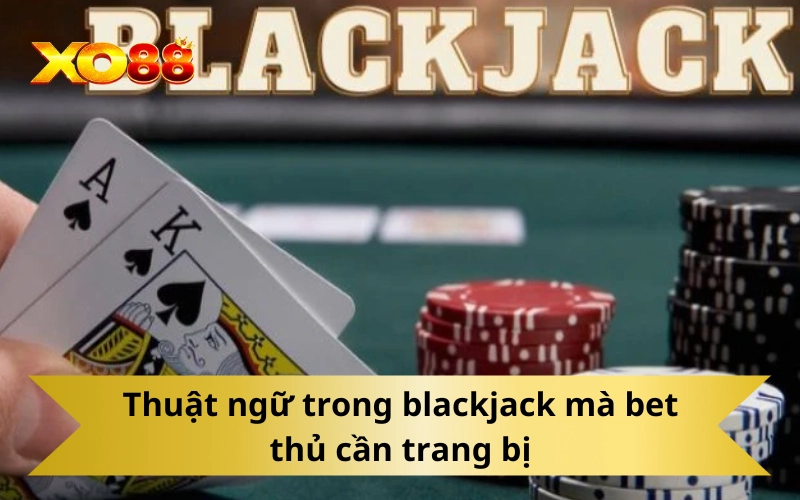 Thuật ngữ trong blackjack mà bet thủ cần trang bị